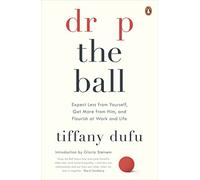 Drop the Ball: Expect Less from Yourself and Flourish in Work & Life