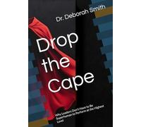 Drop the Cape: Why Leaders Don't Have to Be Superhuman to Perform at the Highest Level