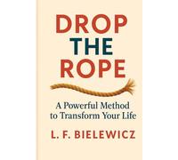 Drop the Rope: A Powerful Method to Transform Your Life