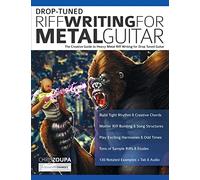 Drop-Tuned Riff Writing for Metal Guitar: The Creative Guide to Heavy Metal Riff Writing for Drop Tuned Guitar (Learn How to Play Heavy Metal Guitar)