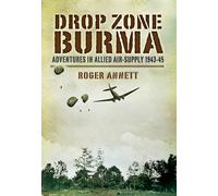 Drop Zone Burma: Adventures in Allied Air-Supply 1943-45