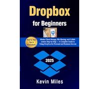 Dropbox for Beginners:: Master Cloud Storage, File Sharing, and Collaboration Step-by-Step - A Complete Guide to Using Dropbox for Personal and Business Success