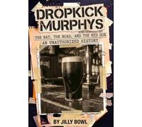 Dropkick Murphys: The Rat, The Road, and the Red Sox: An Unauthorized History (Jilly Bowl's Punk Rock America)