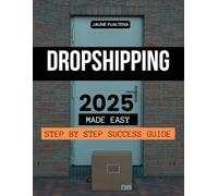 Dropshipping 2025 Made Easy Step by Step Success Guide: Step By Step Strategies To Build A Profitable Dropshipping Business Using Modern Tools Smart Marketing And Global Expansion Techniques