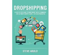 Dropshipping: A Step By Step Guide To Make Money With E-Commerce (The Ultimate Shopify Guide + Top 2019 Products)