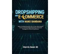 Dropshipping and E-commerce with Nano Banana: Build a Profitable Business with AI Tools, Boost Passive Income, Dominate Digital Marketing, and Growth Strategies for Online Entrepreneurs.