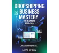 Dropshipping Business Mastery for Beginners 2025 - 2026: Build a Profitable Online Store and Earn Passive Income Without Inventory