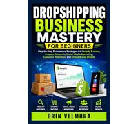 DROPSHIPPING BUSINESS MASTERY FOR BEGINNERS: Step-by-Step Ecommerce Strategies for Shopify Success, Product Research, Social Media Marketing, Customer Retention, and Online Brand Growth