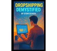 Dropshipping Demystified: A Beginner’s Guide to Sourcing, Selling & Scaling Without Holding Stock (E Commerce & DropShipping 101)