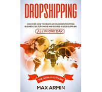 Dropshipping: Discover How To Create an Online Dropshipping Business, Select a Niche and Source a Good Supplier - All In One Day