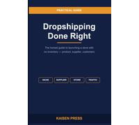 Dropshipping Done Right: The Honest Guide to Launching a Store with No Inventory - Find a Product, a Reliable Supplier and Customers