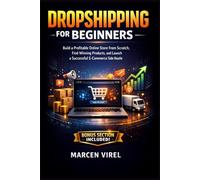 Dropshipping for Beginners: Build a Profitable Online Store from Scratch, Find Winning Products, and Launch a Successful E-Commerce Side Hustle