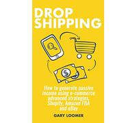 Dropshipping: How to generate passive income using e-commerce advanced strategies, Shopify, Amazon FBA and eBay