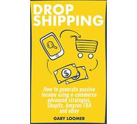 Dropshipping: How to generate passive income using e-commerce advanced strategies, Shopify, Amazon FBA and eBay