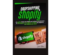 Dropshipping & Shopify: Un guide étape par étape sur la façon de démarrer et développer un business en ligne qui rapporte des millions par mois