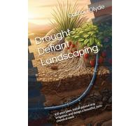 Drought-Defiant Landscaping: Kill your lawn, install passive drip irrigation, and design a beautiful, zero-chemical oasis