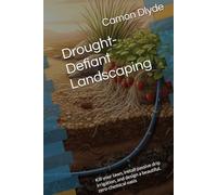 Drought-Defiant Landscaping: Kill your lawn, install passive drip irrigation, and design a beautiful, zero-chemical oasis