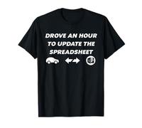 Drove an Hour to Update A Spreadsheet Office Humor Men Women T-Shirt