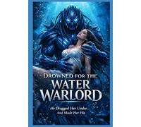 DROWNED FOR THE WATER WARLORD: A WATER PLANET ALIEN ROMANCE (ELEMENTAL LUST)
