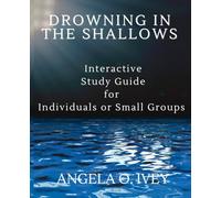 Drowning in the Shallows: Interactive Study Guide for Individuals or Small Groups