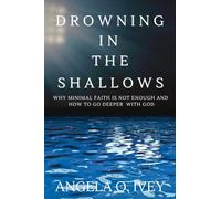 Drowning in the Shallows: Why Minimal Faith is Not Enough and How to Go Deeper with God
