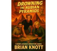 DROWNING THE NUBIAN PYRAMIDS: A HERO’S JOURNEY ADVENTURE SERIES