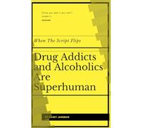 Drug Addicts And Alcoholics Are Superhuman: When The Script Flips