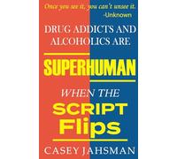 Drug Addicts And Alcoholics Are Superhuman: When The Script Flips (The Superhuman Series)