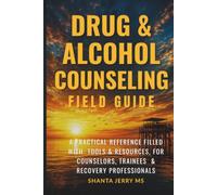 DRUG & ALCOHOL COUNSELING FIELD GUIDE: A PRACTICAL REFERENCE FOR COUNSELORS, TRAINEES & RECOVERY PROFESSIONALS (The Addiction Recovery & Counseling Resource Series)