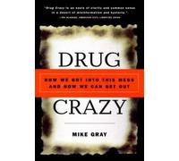 Drug Crazy: How We Got into This Mess and How We Can Get Out