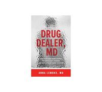 Drug Dealer, MD - How Doctors Were Duped, Patients Got Hooked, and Why It′s So Hard to Stop