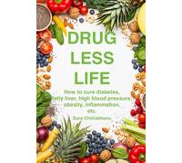 Drug Less Life: How to cure Diabetes, Fatty Liver, High Cholesterol, High B P, Obesity, Inflammation etc. Without Medicines.