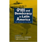 Drugs and Democracy in Latin America: The Impact of U.S. Policy