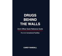 Drugs Behind the Walls: Dorm Officer Quick Reference Guide for U.S. Correctional Facilities: A Practical Field Guide for Identifying Contraband, Recognizing Overdose Signs, and Responding to Drugs