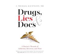 Drugs, Lies & Docs: A Doctor's Memoir of Addiction, Recovery and More