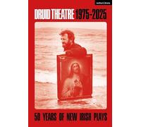 Druid Theatre 1975-2025: 50 Years of New Irish Plays (Methuen Drama Play Collections)