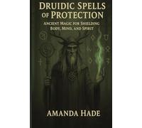Druidic Spells of Protection: Ancient Magic for Shielding Body, Mind, and Spirit