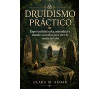 DRUIDISMO PRÁCTICO. Espiritualidad celta, naturaleza y rituales sencillos para vivir la rueda del año: Ogham, símbolos del bosque y ciclos de la tierra.