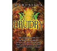 Druidry: The Ultimate Guide to the Way of the Druids and What You Should Know About Herbs, Ogham, Rituals, Divination, Druid Tarot Reading, and Runes
