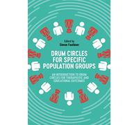 Drum Circles for Specific Population Groups: An Introduction to Drum Circles for Therapeutic and Educational Outcomes