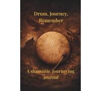 Drum, Journey, Remember: A Shamanic Journeying Journal