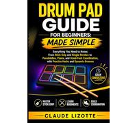 DRUM PAD GUIDE FOR BEGINNERS: MADE SIMPLE: Everything You Need to Know; From Stick Grip and Single Strokes to Paradiddles, Flams, and Hand-Foot Coordination, with Practice Hacks and Dynamic Grooves