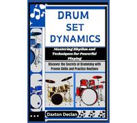 DRUM SET DYNAMICS: Mastering Rhythm and Techniques for Powerful Playing: Discover the Secrets of Drumming with Proven Skills and Practice Routines