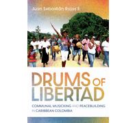 Drums of Libertad : Communal Musicking and Peacebuilding in Caribbean Colombia