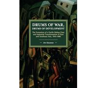 Drums of War, Drums of Development: The Formation of a Pacific Ruling Class and Industrial Transformation in East and Southeast Asia, 1945-1980 (Historical Materialism)