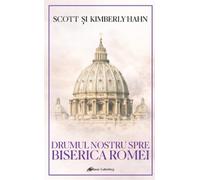 Drumul nostru spre Biserica Romei - Scott Hahn, Kimberly Hahn, Editie in limba romana