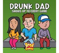 Drunk Dad: Shows Up To Every Game (Rejected Children's Books (Funny Books For Adults))