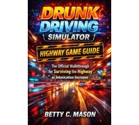 Drunk Driving Simulator: Highway Game Guide: The Official Walkthrough for Surviving the Highway as Intoxication Increases