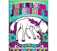 Drunk Foul-Mouth Jerk Unicorns: A Weird & Inappropriate Coloring Book for Adults