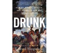 Drunk : How We Sipped, Danced, and Stumbled Our Way to Civilization